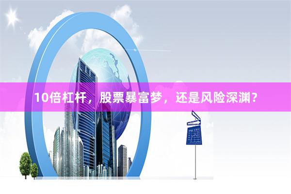 10倍杠杆，股票暴富梦，还是风险深渊？