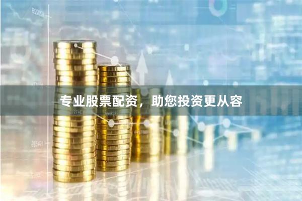 专业股票配资，助您投资更从容