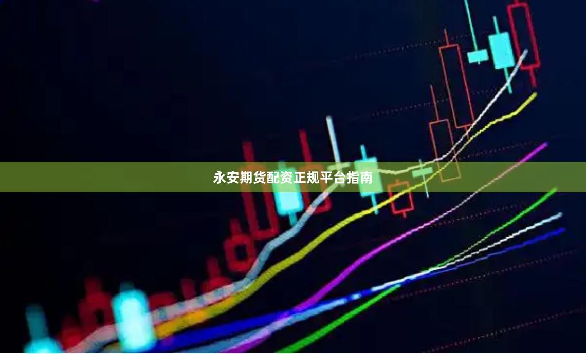 永安期货配资正规平台指南